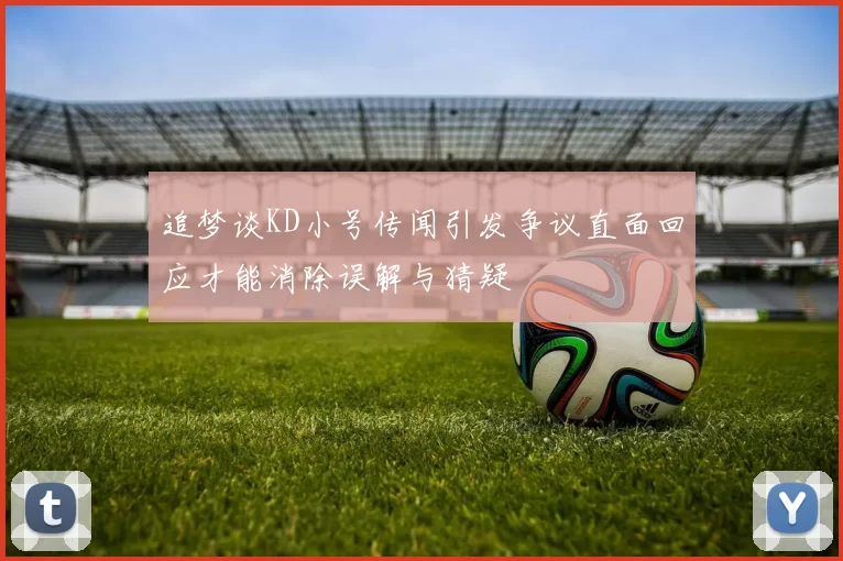 追梦谈KD小号传闻引发争议直面回应才能消除误解与猜疑