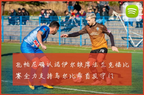 孔帕尼确认诺伊尔缺席法兰克福比赛全力支持乌尔比希首发守门