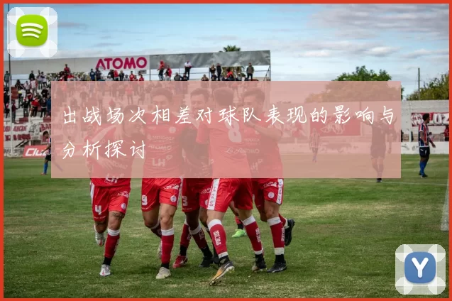 出战场次相差对球队表现的影响与分析探讨